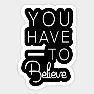 You have to believe. Motivational Sticker